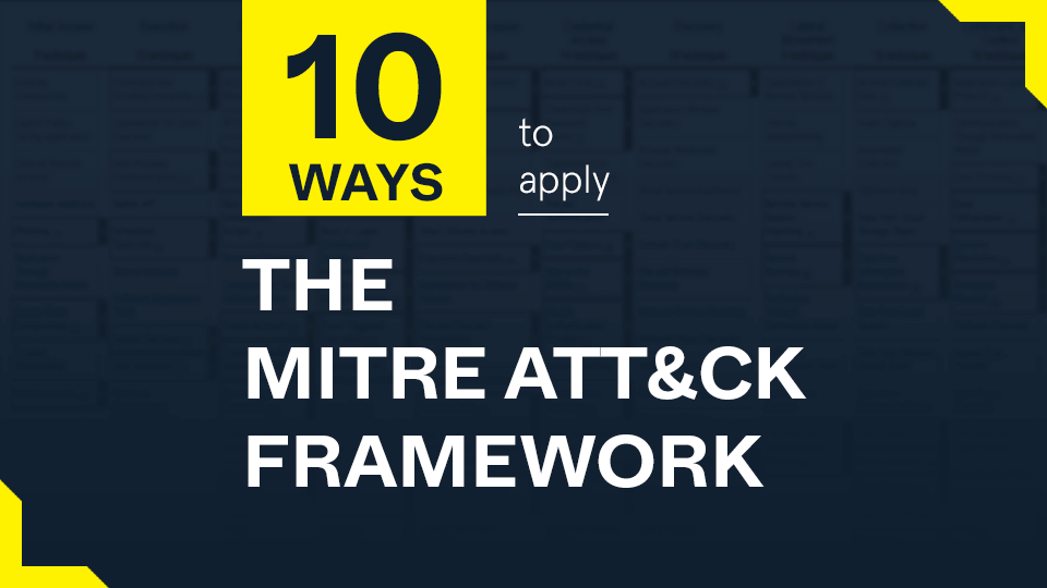 10 Ways to Apply the MITRE ATT&CK Framework in Your Cybersecurity Strategy