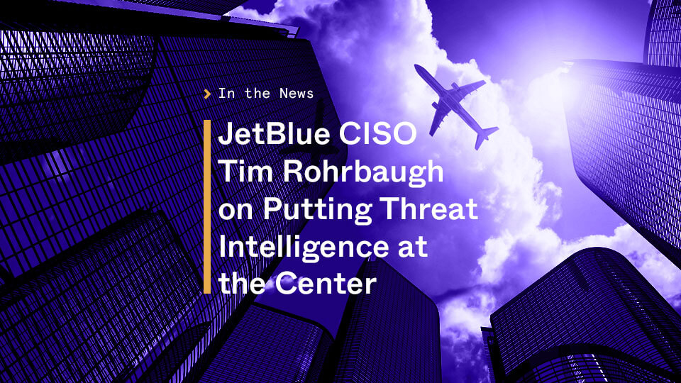 JetBlue CISO Tim Rohrbaugh on putting threat intelligence at the center